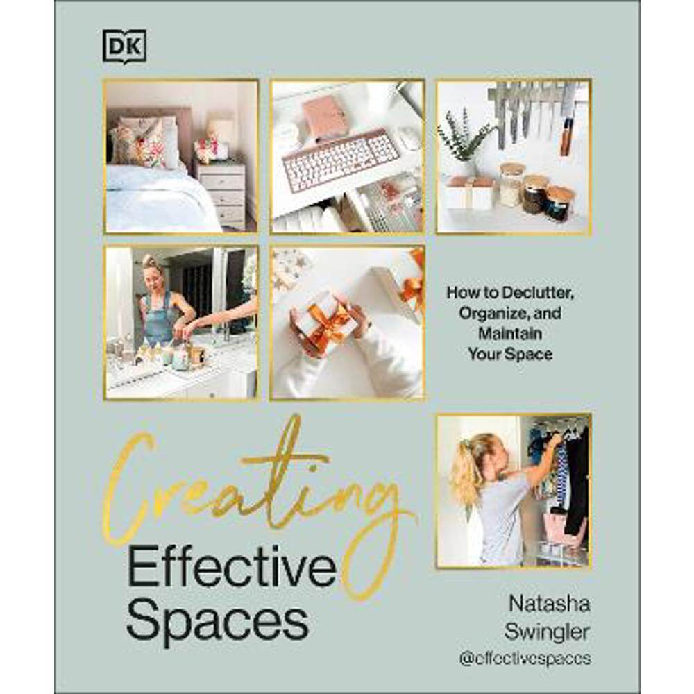 Creating Effective Spaces: Declutter, Organise and Maintain Your Space (Hardback) - Natasha Swingler